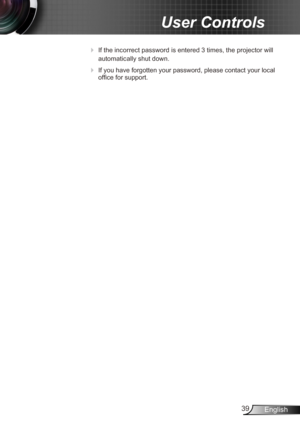 Page 3939English
User Controls
 If the incorrect password is entered 3 times, the projector will 
automatically shut down.
 If you have forgotten your password, please contact your local 
office for support.
  