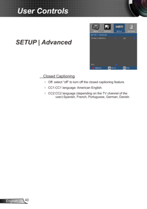 Page 4040
English
User Controls
SETUP | Advanced
  Closed Captioning
 
Off: select “off” to turn off the closed captioning feature.
  CC1:CC1 language: American English.
 CC2:CC2 language (depending on the TV channel of the 
user):Spanish, French, Portuguese, German, Danish. 