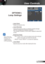 Page 4343English
User Controls
OPTIONS |   
Lamp Settings
  Lamp Hours
Display the projection time.
 Lamp Reminder
Choose this function to show or to hide the warning message 
when the changing lamp message is displayed.   
The message will appear 30 hours before suggested replacement 
of lamp.
  Brightness Mode
  
STD: Choose “STD” to dim the projector lamp which will lower 
power consumption and extend the lamp life. 
 BRIGHT: Choose “BRIGHT” to increase the brightness. 
  Lamp Reset
Reset the lamp hour...