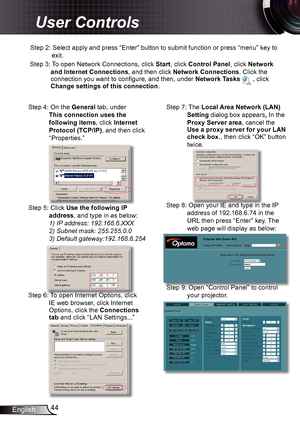 Page 4444
English
User Controls
Step 2: Select apply and press  “Enter” button to submit function or press “ menu” key to 
exit.
Step 3:  To open Network Connections, click  Start, click Control Panel, click Network 
and Internet Connections , and then click Network Connections. Click the 
connection you want to configure, and then, under  Network Tasks 
 , click 
Change settings of this connection .
Step 4: On the General tab, under  This connection uses the 
following items , click Internet 
Protocol (TCP/IP)...