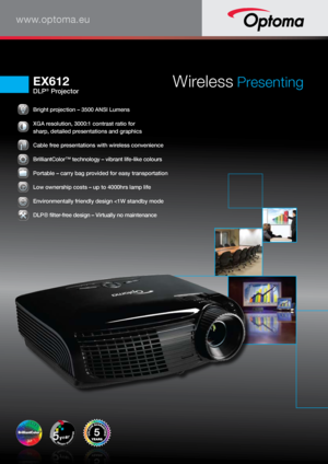 Page 1www.optoma.eu
 Bright projection – 3500 ANSI Lumens 
 XGA resolution, 3000:1 contrast ratio for  
sharp, detailed presentations and graphics 
 Cable free presentations with wireless convenience 
 
BrilliantColor™ technology – vibrant life-like colours
 Portable – carry bag provided for easy transportation
 Low ownership costs – up to 4000hrs lamp life
 
Environmentally friendly design 