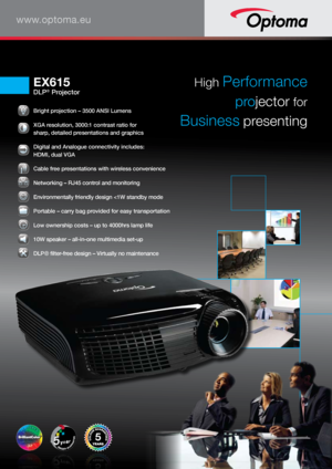 Page 1www.optoma.eu
 Bright projection – 3500 ANSI Lumens 
 XGA resolution, 3000:1 contrast ratio for  
sharp, detailed presentations and graphics 
 Digital and Analogue connectivity includes:  
HDMI, dual VGA 
 Cable free presentations with wireless convenience 
 
Networking – RJ45 control and monitoring
 Environmentally friendly design 