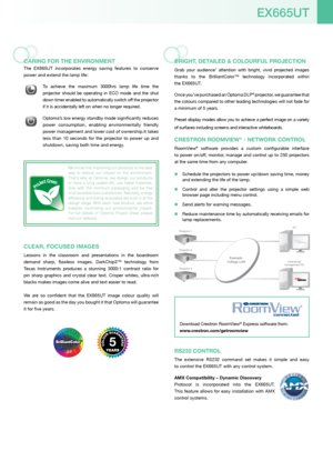 Page 5 CARING FOR THE ENvIRONmENT
The  EX665UT  incorporates  energy  saving  features  to  conserve 
power and extend the lamp life:
 To  achieve  the  maximum  3000hrs  lamp  life  time  the 
projector  should  be  operating  in  ECO  mode  and  the  shut 
down timer enabled to automatically switch off the projector 
if it is accidentally left on when no longer required. 
 Optoma’s low energy standby mode significantly reduces 
power  consumption,  enabling  environmentally  friendly 
power management and...