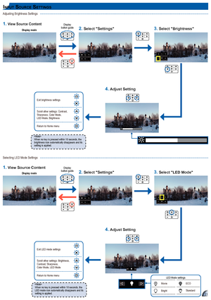 Page 212121
Adjusting Brightness Settings
Display mode
Display  button guide
When no key is pressed within 10 seconds, the brightness icon automatically disappears and its setting is applied.
  
Exit brightness settings
Scroll other settings: Contrast, Sharpness, Color Mode,  LED Mode, Brightness
Return to Home menu
Input Source SettIngS
Selecting LED Mode Settings
Display mode
Display  button guide
When no key is pressed within 10 seconds, the LED mode icon automatically disappears and its setting is applied....
