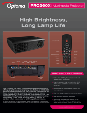 Page 1The Optoma PRO260X provides the unique combination 
of high brightness and long lamp life. Rated at 3000 ANSI 
lumens in high bright mode, the projector can also be set 
to an energy-saving economy mode to lower power 
consumption and extend lamp life up to 6000 hours. The 
PRO260X also features the latest technologies including 
HDMI input, quick on/off and the ability to display 3D 
content when connected to a 3D-capable computer.
3D content can be viewed with active LCD shutter glasses when the...