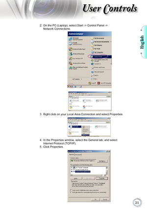 Page 31English

User Controls
On the PC (Laptop), select Start -> Control Panel ->  
Network Connections. 
                               
 
                               
Right click on your Local Area Connection and select Properties.  
                              
In the Properties window, select the General tab, and select  
Internet Protocol (TCP/IP).
Click Properties. 
                              
2.
3.
4.
5.      