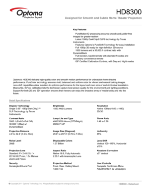 Page 1Designed for Smooth and Subtle Home Theater ProjectionHD8300
   ·PureMotion4D processing ensures smooth and judder-free 
images for greater realism
   ·Latest 1080p DarkChip3 DLP® technology by Texas 
Instruments
   ·Features Optoma’s PureShift Technology for easy installation
   ·Full 1080p 3D ready for high definition 3D source
   ·1500 lumens and a 30,000:1 contrast ratio with 
DynamicBlack
   ·Full-function, backlit remote with discrete IR codes and 
secondary convenience remote
   ·ISF Certified...