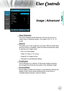 Page 29English

User Controls
Image | Advanced
 Noise Reduction
The motion Adaptive Noise Reduction reduces the amount of   
visible noise in interlaced signals. The range is from “0” to “10”.  
(0:Off)
  Gamma
This allows you to set up gamma curve type. After the initial setup 
and fine tuning is completed, utilize the Gamma Adjustment steps 
to optimize your image output.
 Film: for home theater.
 Video: for video or TV source.
 Graphics: for image source.
 Standard: for standardized setting....