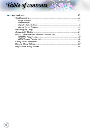 Page 2
Table of contents
Appendicess ........................................................................\
.................43
Troubleshooting  ........................................................................\
...................43
Image Problems ........................................................................\
...........................43
Other Problems
  ........................................................................\
............................44
Projector Status...