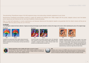 Page 3PureDetail
    
 With  Without
PureDetail uses sophisticated motion adaptive edge enhancement
algorithms to ensure that all the information contained in an image is
faithfully reproduced on the screen giving a stunning crystal clear, pin
sharp picture.
ThemeScene HD82 / HD87
The astonishing ThemeScene range of Full HD projectors bring a truly ast\
ounding cinematic experience to your home.
Revolutionary  PureEngine  technologies  combine  to  create  the  clearest  and  sharpest  ever  1080p  images...