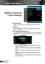 Page 3232English
User Controls
IMAGE | Advanced 
| Color Settings
Color Temperature
Select a color temperature from D50, D65, D75, D83, D93 and 
Native.
Color Gamut
Select an appropriate color gamut from Native, Adobe, DLP-C, 
HDTV, or SMPTE-C.
CMS (Color Management System)
Press ► into the next menu and then use ▲ or ▼ to select item. 
Select one of the colors (R/G/B/C/M/Y) to adjust its x/y offset and 
brightness.
CMSColor Gamut : DLP-C
Color
x Offset
y Offset
Brightness
Reset
Exit Red
0
0
0
Color: Use ◄ or ►...