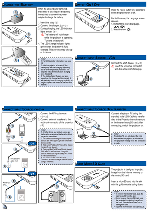 Page 44
Ch a r g e t h e Ba t t e r ySW It c h on / of f
co n n e c t in p u t so u r c e - vI De o Inco n n e c t in p u t so u r c e Da t a t r a n Sf e r
co n n e c t In p u t So u r c e - vga
4
1
1. Insert the plug. () 2.   Connect the charger. (~)3.  During charging, the LED indicator lights amber. ()  The battery will not charge while the projector is operating. Turn the projector off.4.  
The LED Charge Indicator lights green when the battery is fully charged. This process may take up to 2.5 hours....