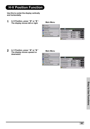 Page 43Easy to Use Functions
43
H-V Position Function
Use this to center the display vertically 
and horizontally.
1In H Position, press “W” or “X”. 
The display moves left or right.
2In V Position, press “W” or “X”
The display moves upward or 
downward.Main MenuMain Menu 