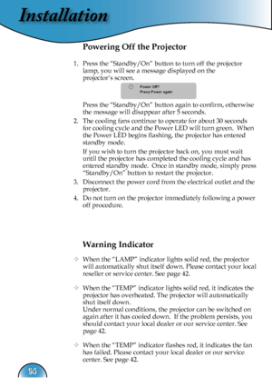 Page 14
Installation
14

Warning Indicator
  When the “LAMP” indicator lights solid red, the projector 
will automatically shut itself down. Please contact your local 
reseller or service center. See page 42. 
  When the “TEMP” indicator lights solid red, it indicates the 
projector has overheated. The projector will automatically 
shut itself down.
  Under normal conditions, the projector can be switched on 
again after it has cooled down.  If the problem persists, you 
should contact your local dealer or...