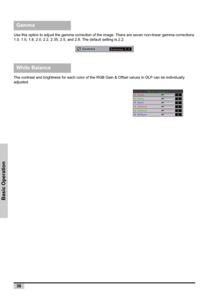 Page 3636
Basic Operation
Use this option to adjust the gamma correction of the image. There are seven non-linear gamma corrections 
1.0, 1.5, 1.8, 2.0, 2.2, 2.35, 2.5, and 2.8. The default setting is 2.2.
The contrast and brightness for each color of the RGB Gain & Offset values in DLP can be individually 
adjusted.
Gamma
White Balance 