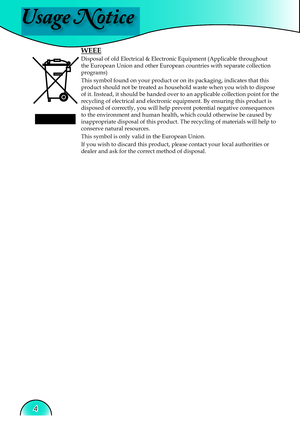 Page 4
Usage Notice
4

WEEE
Disposal of old Electrical & Electronic Equipment (Applicable throughout the European Union and other European countries with separate collection programs)
This symbol found on your product or on its packaging, indicates that this product should not be treated as household waste when you wish to dispose of it. Instead, it should be handed over to an applicable collection point for the recycling of electrical and electronic equipment. By ensuring this product is disposed of...