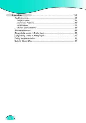 Page 2
Table of contents
2
Appendices ..........................................................................................53
Troubleshooting  ...........................................................................................53
Image Problems   ..................................................................................................53
Intermission Problems   ........................................................................................55
LED Problems...