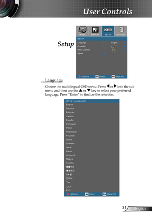 Page 31
3English

User Controls

 Language
Choose the multilingual OSD menu. Press  or  into the sub 
menu and then use the  or  key to select your preferred  
language. Press “Enter” to finalize the selection. 
Setup  