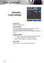 Page 383838
User Controls
OPTIONS |  
Lamp Settings
 Lamp Hours
Display the projection time.
 Lamp Reminder
Choose this function to show or to hide the warning message 
when the changing lamp message is displayed.  
The message will appear 30 hours before suggested replacement 
of lamp.
 Brightness Mode
 STD: Choose “STD” to dim the projector lamp which will lower 
power consumption and extend the lamp life. 
 BRIGHT: Choose “BRIGHT” to increase the brightness. 
 Lamp Reset
Reset the lamp hour counter after...