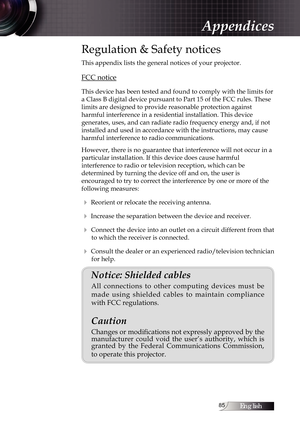 Page 85English
Regulation & Safety notices
This appendix lists the general notices of your projector.
FCC notice
This device has been tested and found to comply with the limits for 
a Class B digital device pursuant to Part 15 of the FCC rules. These 
limits are designed to provide reasonable protection against  
harmful interference in a residential installation. This device  
generates, uses, and can radiate radio frequency energy and, if not 
installed and used in accordance with the instructions,...