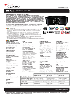 Page 1© Copyright 2010 Optoma Technology, Inc. DLP® and the DLP logo are registered trademarks of Texas Instruments. All ot\
her trademarks are the property of their 
    respective owners.  All specifications subject to change at any time\
.
    
www.optoma.com
TW775  Installation Projector
Take Installation Flexibility to the MaxOptoma’s powerful TW775 projector combines the latest image processin\
g 
technologies and features.  Native WXGA resolution and bright 4500 ANSI \
lumens bring 
full compatibility...