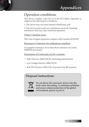 Page 57English
Appendices
Operation conditions
This  device  complies  with  Part  15  of  the  FCC  Rules.  Operation  is 
subject to the following two conditions:
1. This device may not cause harmful interference, and
2. This device must accept any interference received, including  
interference that may cause undesired operation.
Notice: Canadian users
This Class B digital apparatus complies with Canadian ICES-003.
Remarque à l’intention des utilisateurs canadiens
Cet appareil numerique de la...