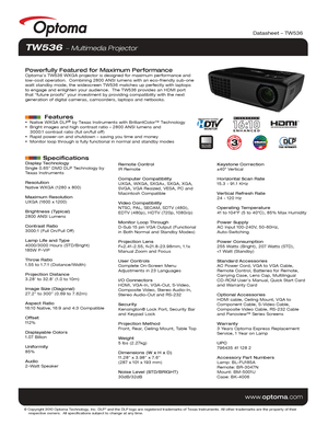 Page 1Display Technology
Single 0.65” DMD DLP Technology by 
Texas Instruments
Resolution
Native WXGA (1280 x 800)
Maximum Resolution
UXGA (1600 x 1200)
Brightness (Typical)
2800 ANSI Lumens 
Contrast Ratio
3000:1 (Full On/Full Off)
Lamp Life and Type
4000/3000 Hours (STD/Bright)
185W P-VIP
Throw Ratio
1.55 to 1.7:1 (Distance/Width)
Projection Distance
3.28’ to 32.8’ (1.0 to 10m)
Image Size (Diagonal)
27.2” to 300” (0.69 to 7.62m)
Aspect Ratio
16:10 Native, 16:9 and 4:3 Compatible
Offset
112%
Displayable...