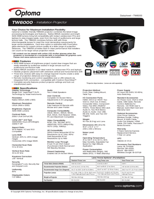 Page 1© Copyright 2010 Optoma Technology, Inc. All specifications subject t\
o change at any time.
www.optoma.com
TW6000  Installation Projector
Your Choice for Maximum Installation FlexibilityOptoma’s installer-friendly TW6000 projector combines the latest imag\
e 
processing technologies and features.  Native WXGA resolution and bright\
 
4200 ANSI lumens bring full compatibility with today’s widescreen PCs\
 and 
laptops to view images easily, even from the back of auditoriums and lar\
ge 
lecture halls....