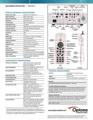 Page 2MULTIMEDIA PROJECTOR  — TW610STi +
OPTICAL/TECHNICAL SPECIFICATIONS
Display Technology Single 0.65” DC3 DMD DLP®
Native Resolution WXGA
 (1280 x 800) 
Maximum Resolution UXGA (1600 x 1200) 
Brightness
 3200  ANSI  lumens
Contrast Ratio 3000:1 (full on/full of f)
Displayable Colors 1.07 Billion
Lamp Life and Type*   4000/3000 Hours (STD/Bright) 230W P-VIP  
Projection Method Front, rear, ceiling mount, table top
Keystone Correction ±40 Vertical
Uniformity  > 85%
Offset
 112% 
Aspect Ratio 16:10 Native,...