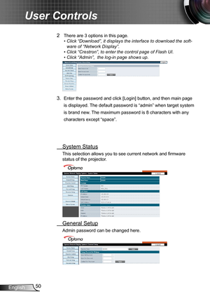 Page 5050English
User Controls
2 There are 3 options in this page. 
•  Click “Download”, it displays the interface to download the soft-
ware of “Network Display”.
• Click “Crestron”, to enter the control page of Flash UI.
• Click “Admin”,  the log-in page shows up.
3. Enter the password and click [Login] button, and then main page 
is displayed. The default password is “admin” when target system 
is brand new. The maximum password is 8 characters with any 
characters except “space”.
  System Status
This...