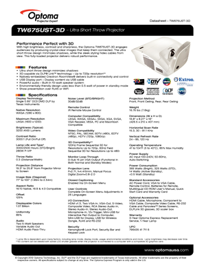 Page 1© Copyright 2012 Optoma Technology, Inc. DLP® and the DLP logo are registered trademarks of Texas Instruments. All ot\
her trademarks are the property of their 
    respective owners. All specifications subject to change at any time.\
 The Optoma Express Program is only valid in the U.S.
www.optomausa.com
Display Technology
Single 0.65” DC3 DMD DLP by  
Texas Instruments
Native Resolution
WXGA (1280 x 800)
Maximum Resolution
UXGA (1600 x 1200)
Brightness (Typical)
3200 ANSI Lumens 
Contrast Ratio
3000:1...