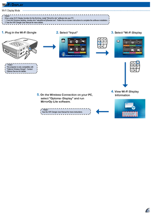 Page 252525
WI-fI DI Sp l a y
This projector is only compatible with "Optoma Wireless Dongle". Contact Optoma Service for details.
When using Wi-Fi Display function for the first time, install "MirrorOp Lite" software into your PC: 1. From the Windows desktop, double-click "setupMirrorOpSender.exe". Follow the on-screen instructions to complete the software installation.2. See the WiFi Dongle User Manual for more details.
Wi-Fi Display Mode
2. select "input"
PICTURE BYmicro  S...