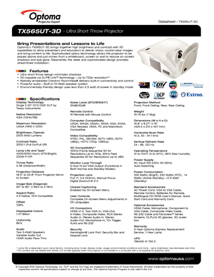 Page 1© Copyright 2012 Optoma Technology, Inc. DLP® and the DLP logo are registered trademarks of Texas Instruments. All ot\
her trademarks are the property of their 
    respective owners. All specifications subject to change at any time.\
 The Optoma Express Program is only valid in the U.S.
www.optomausa.com
Datasheet – TX565UT-3D
* Lamp life is dependent upon many factors, including lamp mode, display\
 mode, usage, environmental conditions and more.  Lamp brightness may decrease over time.
**3D content...