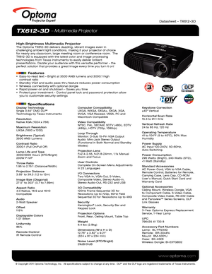 Page 1© Copyright 2011 Optoma Technology, Inc.  All specifications subject \
to change at any time.  DLP® and the DLP logo are registered trademarks of Texas Instruments.
www.optoma.com
Projector Expert
TX612-3D  Multimedia Projector
High-Brightness Multimedia ProjectorThe Optoma TX612-3D delivers dazzling, vibrant images even in 
challenging ambient light conditions, making it your projector of choice\
 
for nearly any classroom, large meeting room or conference room.  The 
TX612-3D is equipped with the...