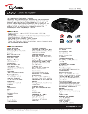 Page 1© Copyright 2010 Optoma Technology, Inc. DLP® and the DLP logo are registered trademarks of Texas Instruments. All ot\
her trademarks are the property of their 
    respective owners.  All specifications subject to change at any time\
.
    
www.optoma.com
TX612  Multimedia Projector
High Brightness Multimedia ProjectorThe Optoma TX612 delivers dazzling, vibrant images even in challenging 
ambient light conditions, making it your projector choice for nearly any\
 
classroom, large meeting room or...