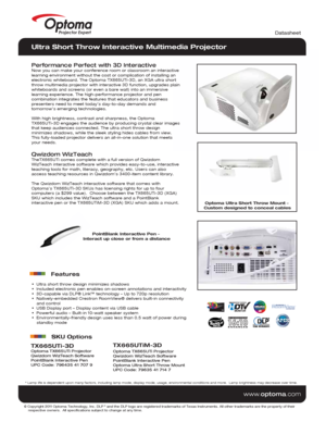 Page 1© Copyright 2011 Optoma Technology, Inc. DLP® and the DLP logo are registered trademarks of Texas Instruments. All ot\
her trademarks are the property of their 
    respective owners.  All specifications subject to change at any time\
.
    
www .optoma.com
Datasheet
 
* Lamp life is dependent upon many factors, including lamp mode, display\
 mode, usage, environmental conditions and more.  Lamp brightness may decrease over time.
 
PointBlank Interactive Pen – 
Interact up close or from a distance Optoma...