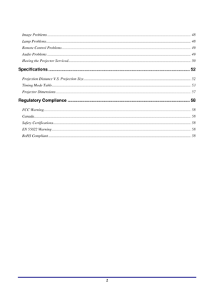 Page 2 
Table of Contents 
 2
Image Problems ........................................................................\
....................................................... ........................ 48 
Lamp Problems........................................................................\
....................................................... ......................... 48 
Remote Control Problems........................................................................\...