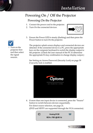 Page 1515
Powering On / Off the Projector
Powering On the Projector
1. Connect the power cord to the projector.
2.  Turn On the connected devices.
3. Ensure the Power LED is steady (flashing) and then press the 
Power button to turn On the projector.
The projector splash screen displays and connected devices are 
detected. If the connected device is a PC, press the appropriate 
keys on the computer keyboard to switch the display output to 
the projector. (Check the user manual of the PC to determine 
the...