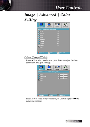 Page 2727
Image | Advanced | Color 
Setting
Colors (Except White)
Press ▲▼ to select a color and press Enter to adjust the hue, 
saturation, and gain settings.
Press ▲▼ to select Hue, Saturation, or Gain and press ◄► to 
adjust the settings.
User Controls 
English  