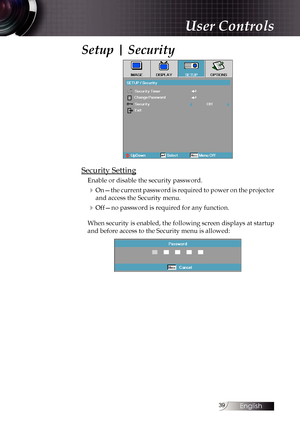 Page 3939
Setup | Security
Security Setting
Enable or disable the security password.
4On—the current password is required to power on the projector and access the Security menu.
4Off—no password is required for any function.
When security is enabled, the following screen displays at startup 
and before access to the Security menu is allowed:
User Controls 
English  