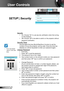 Page 4646English
User Controls
SETUP | Security
Security
On: Choose “On” to use security verification when the turning  `
on the projector.
Off: Choose “Off” to be able to switch on the projector without  `
password verification.
Security Timer
Can be select the time (Month/Day/Hour) function to set the 
number of hours the projector can be used. Once this time has 
elapsed you will be requested to enter your password again.
Change Password
First time: `
Press “1. ” to set the password.
The password has to be 4...
