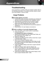 Page 5858English
Appendices
Troubleshooting
If you experience a problem with your projector, please refer to 
the following information. If a problem persists, please contact 
your local reseller or service center.
Image Problems
 No image appears on-screen
Ensure all the cables and power connections are correctly and  `
securely connected as described in the “Installation” section.
Ensure the pins of connectors are not crooked or broken. `
Check if the projection lamp has been securely installed.  `
Please...