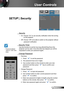 Page 4141English
User Controls
SETUP | Security
 Security
 On: Choose “On” to use security verification when the turning 
on the projector.
 Off: Choose “Off” to be able to switch on the projector without 
password verification.
 Security Timer
Use this function to set the how long (Month/Day/Hour) the 
projector can be used. Once this time has elapsed you will be  
requested to enter your password again.
 Change Password
 First time:
1.  Press “  ” to set the password.
2. The password has to be 4 digits....