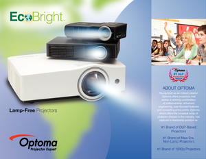 Page 2Lamp-Free Projectors
About optomA 
Recognized as an industry leader, Optoma offers projectors that 
deliver a winning combination  of craftsmanship, advanced 
engineering, user-focused features 
and compelling price points. Optoma,  which offers the broadest array of 
projector choices in the industry, has  captured a leadership position as:
#1 brand of DLp-based   projectors 
#1 brand of New Era,   Non-Lamp projectors 
#1 brand of 1080p projectors  