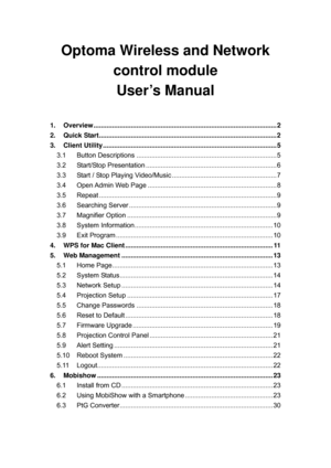 Page 68Optoma Wireless and Network 
control module  
User’s Manual 
 
1. Overview .................................................................................................. 2 
2. Quick Start............................................................................................... 2 
3. Client Utility ............................................................................................. 5 
3.1 Button Descriptions ........................................................................... 5...