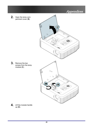 Page 40
 
Appendices 
Open the lamp com-
partment cover ( B). 
B
 
2. 
40 
3. Remove the two 
screws from the lamp 
module (C ). 
Lift the module handle 
up (D). 
CD
 
4.  