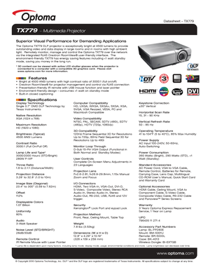 Page 1Display Technology
Single 0.7” DMD DLP Technology by 
Texas Instruments
Native Resolution
XGA (1024 x 768)
Maximum Resolution
HD (1920 x 1080)
Brightness (Typical)
4500 ANSI Lumens 
Contrast Ratio
3000:1 (Full On/Full Off)
Lamp Life and Type*
3000/2000 Hours (STD/Bright)
280W P-VIP
Throw Ratio
1.8 to 2.1:1 (Distance/Width)
Projection Distance
3.28’ to 32.8’ (1.0 to 10m)
Image Size (Diagonal)
23.4” to 300” (0.59 to 7.62m)
Offset
112%
Displayable Colors
1.07 Billion
Uniformity
80%
Audio
3-Watt Speaker...