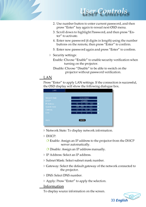 Page 35
English33
User Controls

PIP RULE TABLE
Sub source
Main source   DVI-DVGAComponet-pS-videoVideo
DVI-D (digital RGB / HDCP)
VGA (analog RGB)
Componet-p (480p/576p/720p/1080i)
S-video
Video
 Logo
Use this function to select your desired startup screen. If you change 
the setting from one to another, when you exit the OSD menu, the 
new setting will take effect on next open. 
 Optoma: The default startup screen of Optoma projector.
 User: Use memorize picture from “Logo Capture”...