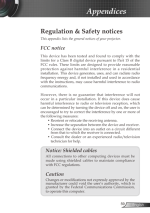Page 59
59English

Appendices

Regulation & Safety notices
This appendix lists the general notices of your projector. 
FCC notice 
This  device  has  been  tested  and  found  to  comply  with  the 
limits  for  a  Class  B  digital  device  pursuant  to  Part  15  of  the 
FCC  rules.  These  limits  are  designed  to  provide  reasonable 
p r o t e c t i o n   a g a i n s t   h a r m f u l   i n t e r f e r e n c e   i n   a   r e s i d e n t i a l 
installation.  This  device  generates,  uses,  and  can...