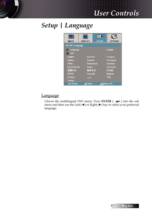 Page 41English1
Setup | Language
Language
Choose  the  multilingual  OSD  menu.  Press ENTER (              )  into  the  sub 
menu and then use the Left ( ◄) or Right (►) key to select your preferred 
language. 
User Controls 